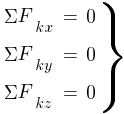 : : : delim{}{matrix{3}{3}{{{Sigma}F_{kx}} {=} {0~} {{Sigma}F_{ky}} {=} {0~} {{Sigma}F_{kz}} {=} {0~}}}{rbrace}