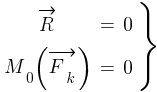 : : : delim{}{matrix{2}{3}{{vec{R}} {=} {0~} {M_0{(vec{F_k})}} {=} {0~}}}{rbrace}