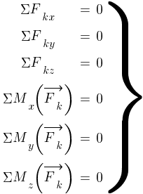 : : : delim{}{matrix{6}{3}{{{Sigma}F_{kx}} {=} {0~} {{Sigma}F_{ky}} {=} {0~} {{Sigma}F_{kz}} {=} {0~}{{Sigma}M_x{(vec{F_k})}} {=} {0~} {{Sigma}M_y{(vec{F_k})}} {=} {0~} {{Sigma}M_z{(vec{F_k})}} {=} {0~}}}{rbrace}