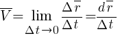 : : : overline{V}=lim{{Delta}t{right}0}{{Delta{overline{r}}}/{{Delta}t}}={d{overline{r}}}/{{Delta}t}