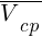 : : : overline{V_cp}