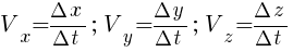 : : : V_x={{Delta}x}/{{Delta}t};~V_y={{Delta}y}/{{Delta}t};~V_z={{Delta}z}/{{Delta}t}