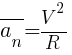 : : : overline{a_n}={V^2}/R