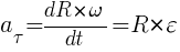 : : : a_{tau}={dR*{omega}}/{dt}=R*{varepsilon}