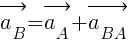 : : : vec{a_B}=vec{a_A}+vec{a_BA}
