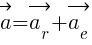: : : vec{a}=vec{a_r}+vec{a_e}