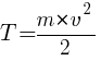 : : : T={m*v^2}/2