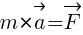 : : : m*vec{a}=vec{F}