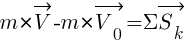 : : : {m}*vec{V}-{m}*vec{V_0}={Sigma}vec{S_k}