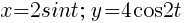 : : : x=2sint;~y=4cos{2t}